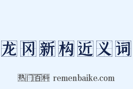 龙冈新构近义词是什么意思的图片
